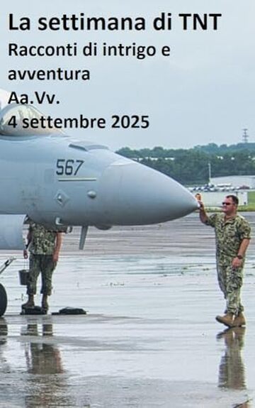 La settimana di TNT (centotrentaduesimo numero): racconti di intrigo e avventura La settimana di TNT (centotrentaduesimo numero): racconti di intrigo e avventura